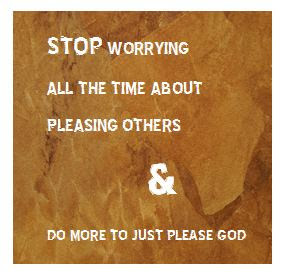 Stop worry about pleasing others &