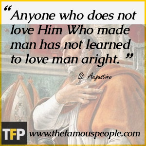 Anyone who does not love Him Who made man has not learned to love man