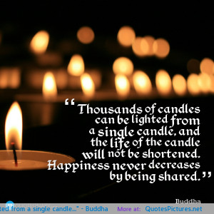 Thousands of candles can be lighted from a single candle ...