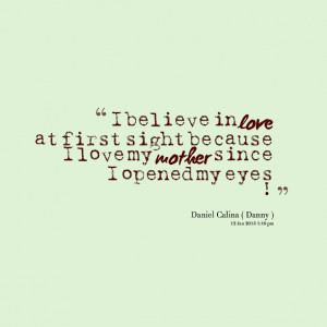 Quotes Picture: i believe in love at first sight because i love my ...