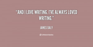 quote-James-Daly-and-i-love-writing-ive-always-loved-10678.png