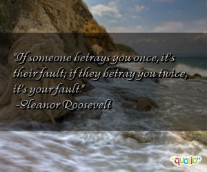 If someone betrays you once , it's their fault; if they betray you ...