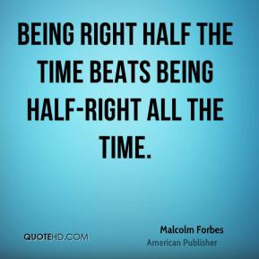 Being right half the time beats being half-right all the time.