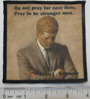 ... Sew On Patch - JOHN F. KENNEDY QUOTE - Pray for necessary strength