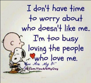 because i am busy loving the people who love me