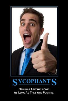 The workaday motto of all sycophants is: I live to grovel.