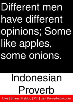 Different men have different opinions; Some like apples, some onions ...