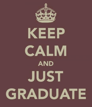 Keep calm and just graduate!