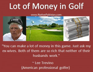 Golf Quotes : Lot of money in Golf, says Lee Trevino - Funny Golf ...