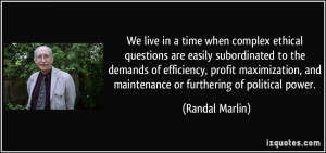 ... , and maintenance or furthering of political power. - Randal Marlin