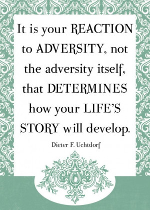 ... , that determines your life's story will develop.-Dieter F. Uchdorf