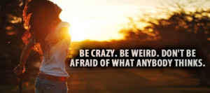 don t worry about what others think of you be crazy be weird don t be ...