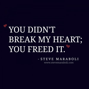 You didn't break my heart; you freed it.”