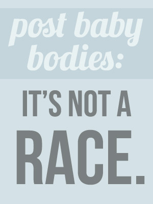 Post Baby Bodies: It’s Not a Race!