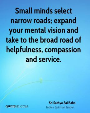 narrow roads; expand your mental vision and take to the broad road ...