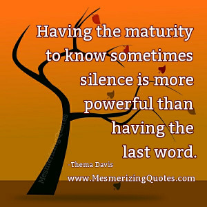 Silence is more powerful than having the last word