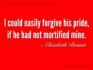 could easily forgive his pride, if he had not mortified mine ...