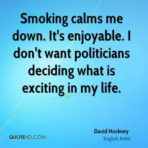 David Hockney - Smoking calms me down. It's enjoyable. I don't want ...