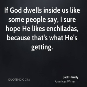 If God dwells inside us like some people say, I sure hope He likes ...