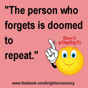 The person who forgets is doomed to repeat