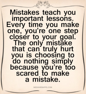 Mistakes Teach You Important lessons, Every Time You Make One, You ...
