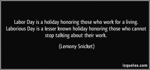 Labor Day is a holiday honoring those who work for a living. Laborious ...