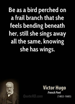 Be as a bird perched on a frail branch that she feels bending beneath ...