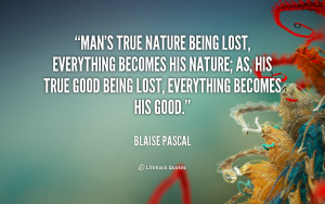 quote-Blaise-Pascal-mans-true-nature-being-lost-everything-becomes ...