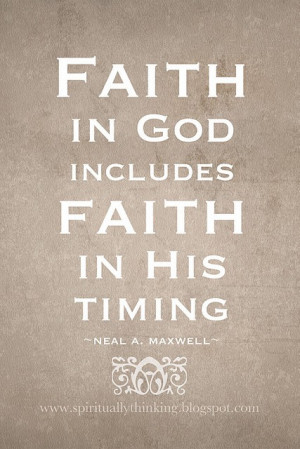 Faith in god includes faith in his timing.
