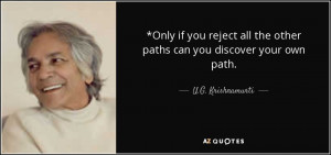 ... Only if you reject all the other paths can you discover your own path