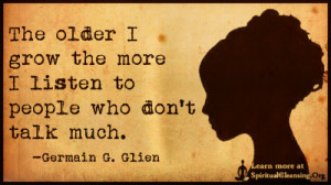 ... The older I grow the more I listen to people who don’t talk much