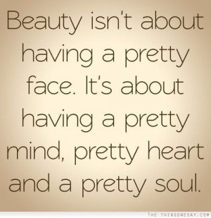 ... to feel good about yourself,don't over do it.Beauty isn't everything