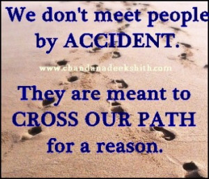 We don’t meet people by accident.They are meant to cross our path ...