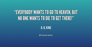 quote-B.-B.-King-everybody-wants-to-go-to-heaven-but-1-190112_1.png