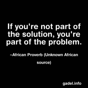 If you’re not part of the solution, you’re part of the problem ...