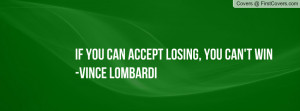 ... Can Accept Losing, You Can’t Win ” - Vince Lombardi ~ Sports Quote