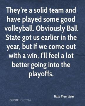 're a solid team and have played some good volleyball. Obviously Ball ...