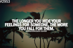 ... you hide your feelings for someone, the more you fall for them