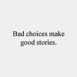 Bad Choices make Good Stories