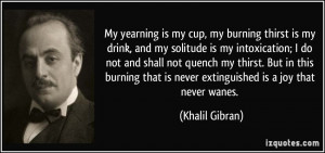 My yearning is my cup, my burning thirst is my drink, and my solitude ...