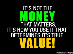 ... It’s How You Use It That Determines It’s True Value - Money Quote