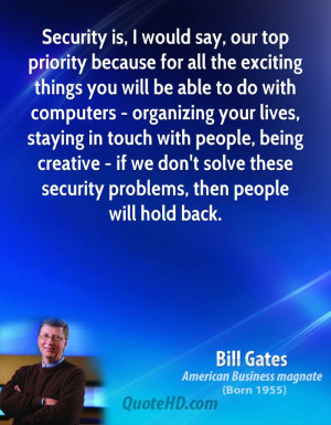 Security is, I would say, our top priority because for all the ...