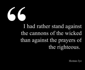 ... prayers of the righteous. —Thomas Lye This quote courtesy of