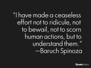 have made a ceaseless effort not to ridicule, not to bewail, not to ...