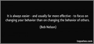 ... changing your behavior than on changing the behavior of others. - Bob