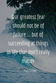 ... succeeding at things in life that don't really matter. - Francis Chan