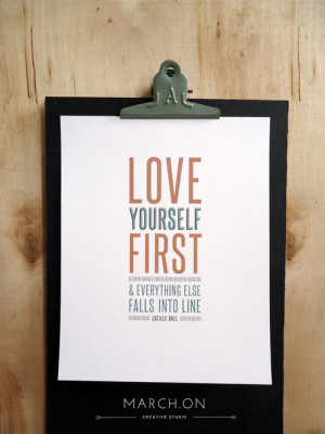 Love yourself first & everything else falls into line.” -Lucille ...