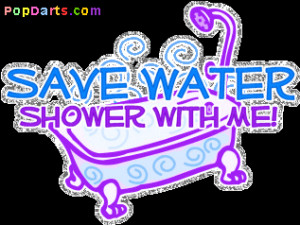 Save Water Shower With Me! ~ Flirt Quote