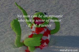 No man can be an agnostic who has a sense of humor.