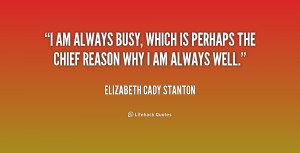 quote-Elizabeth-Cady-Stanton-i-am-always-busy-which-is-perhaps-172171 ...